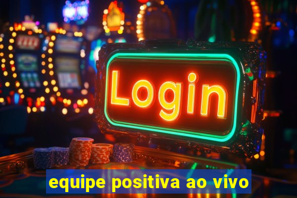 equipe positiva ao vivo